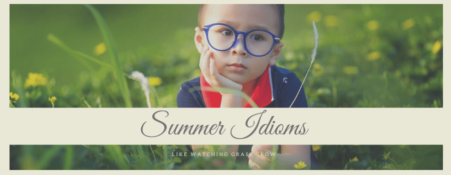Summer Idioms: Like watching grass grow