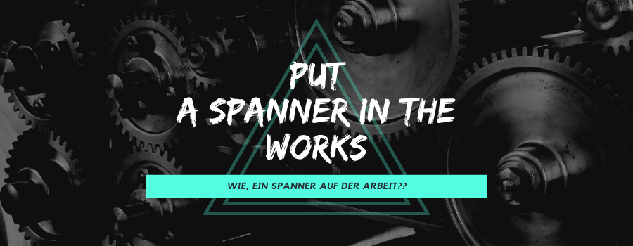 “Put a Spanner in the Works”