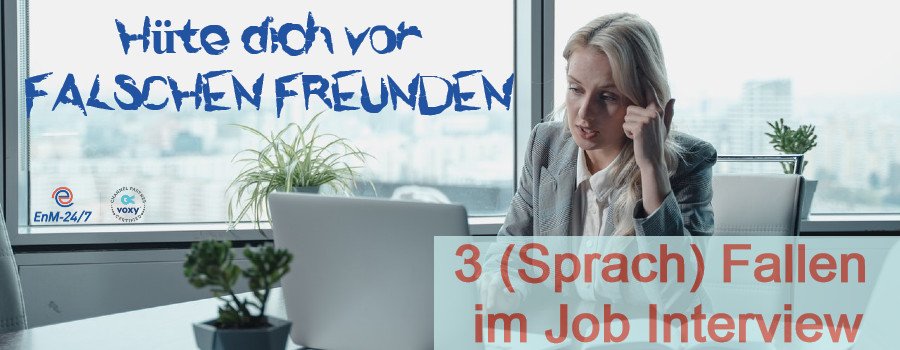Hüte dich vor Falschen Freunden: 3 (Sprach) Fallen im Job Interview