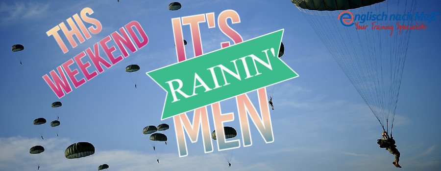 Talking about the weather. It's rainin' men